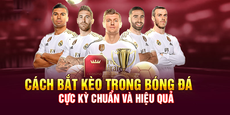 Tổng hợp bật mí những cách bắt kèo hiệu quả và chuyên nghiệp