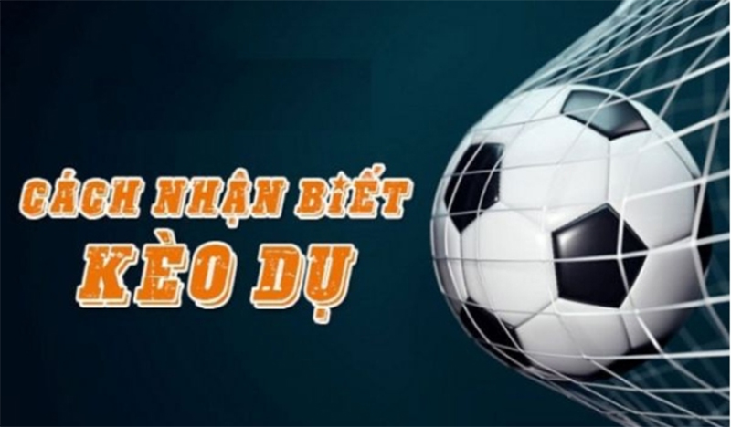 Phương thức nhận biết kèo dụ