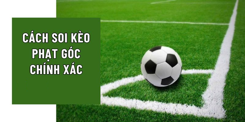 Chuyên gia bật mí chiến thuật soi kèo phạt góc hiệu quả