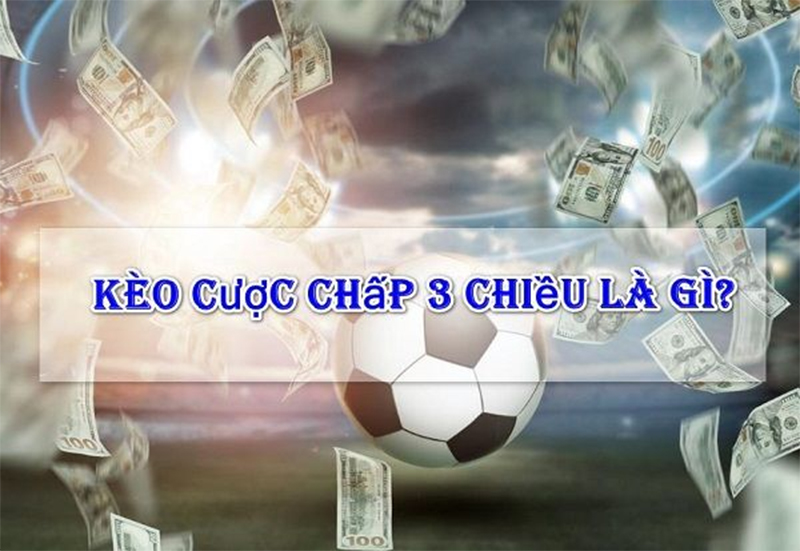 Kèo cược chấp 3 chiều là gì? Bí kíp đặt cược chấp dễ dàng