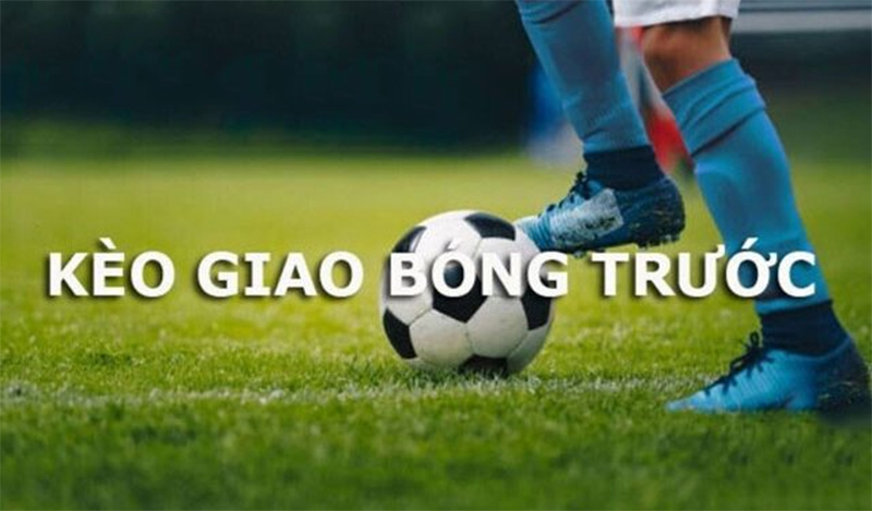 Kèo giao bóng trước là gì? Bí kíp soi kèo giao bóng từ cao thủ